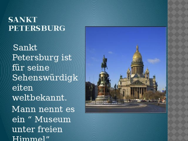 Sankt  Petersburg  Sankt Petersburg ist für seine Sehenswürdigkeiten weltbekannt.  Mann nennt es ein “ Museum unter freien Himmel”.