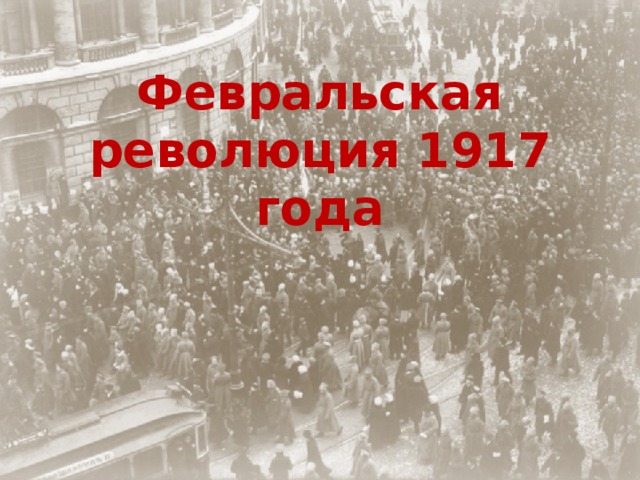 Февральская революция 1917 года Февральская революция 1917 года