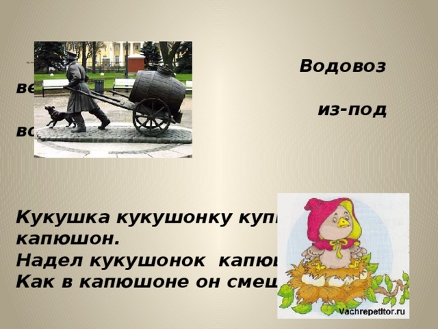Артикуляционная разминка.     Водовоз вез воду  из-под водопровода.    Кукушка кукушонку купила капюшон. Надел кукушонок капюшон. Как в капюшоне он смешон!