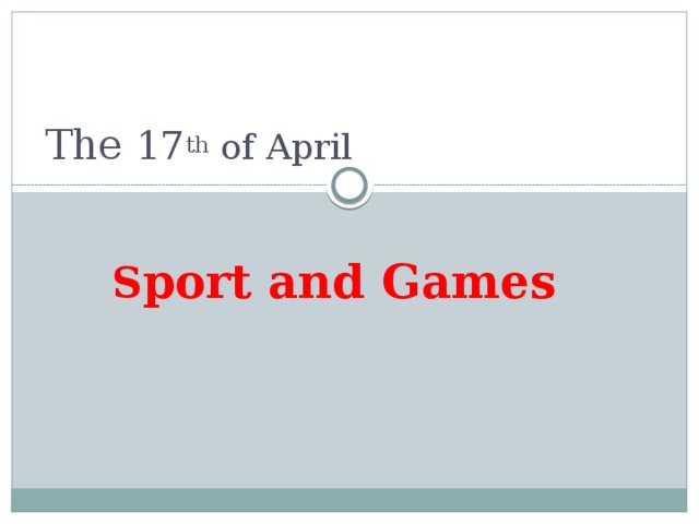 The 17 th  of April     S port and Games