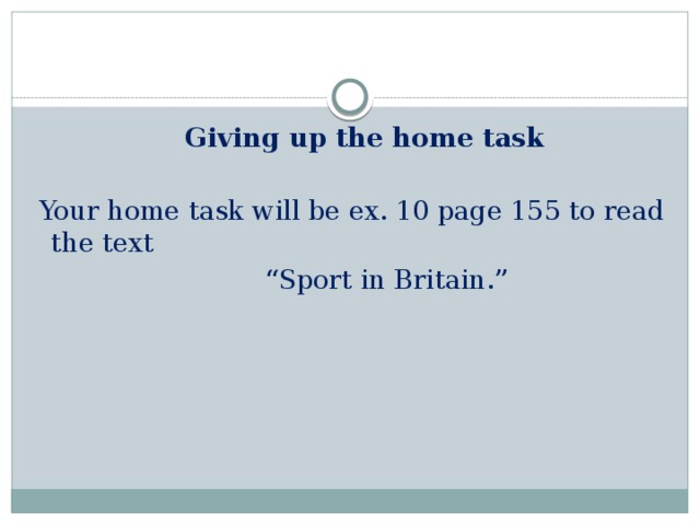 Giving up the home task  Your home task will be ex. 10 page 155 to read the text “ Sport in Britain.”