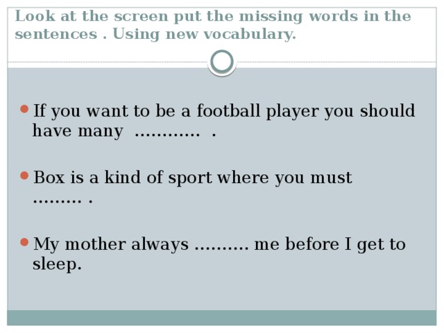 Look at the screen put the missing words in the sentences . Using new vocabulary.