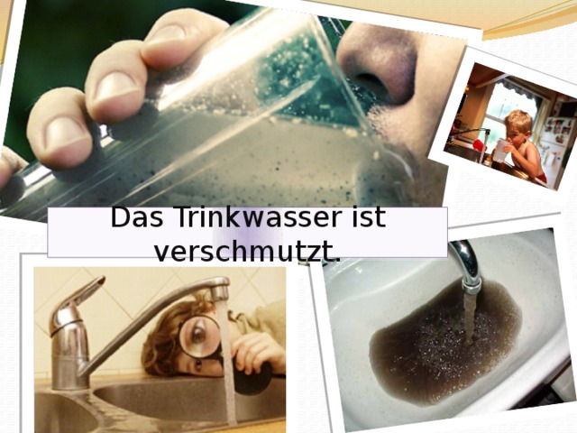 Das Trinkwasser ist verschmutzt .