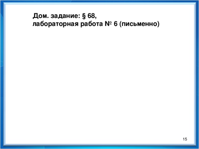 Дом. задание: § 68, лабораторная работа № 6 (письменно)