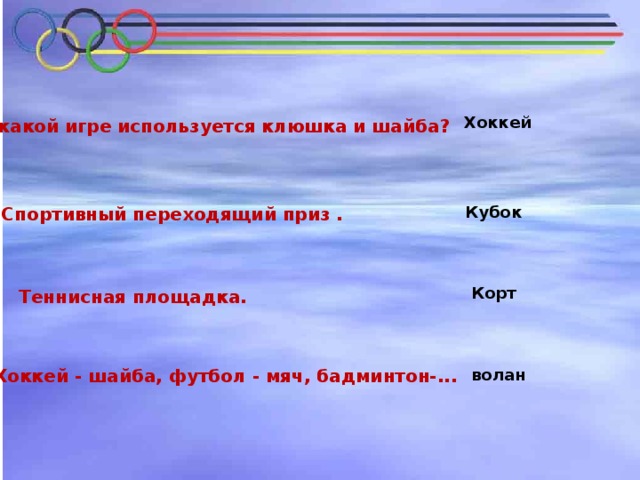 Хоккей В какой игре используется клюшка и шайба? Кубок Спортивный переходящий приз . Корт Теннисная площадка. Хоккей - шайба, футбол - мяч, бадминтон-... волан