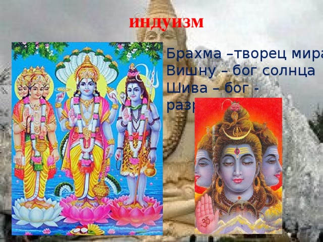индуизм Брахма –творец мира Вишну – бог солнца Шива – бог - разрушитель
