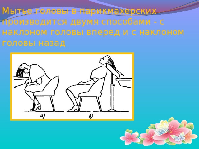 Мытье головы в парикмахерских производится двумя способами - с наклоном головы вперед и с наклоном головы назад