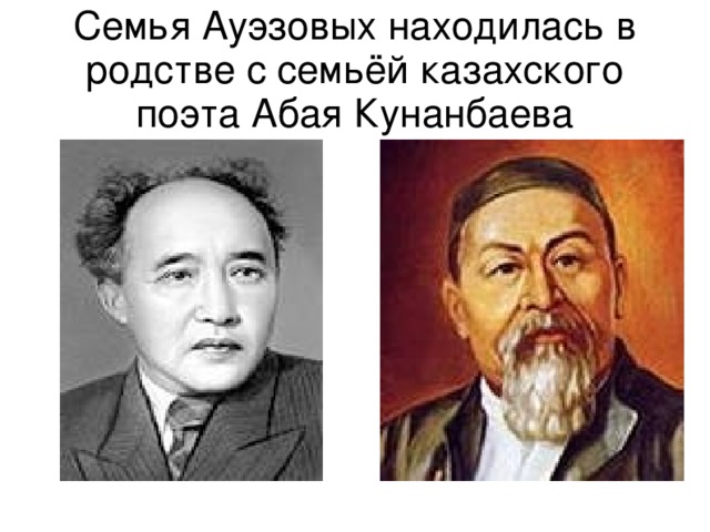 Семья Ауэзовых находилась в родстве с семьёй казахского поэта Абая Кунанбаева