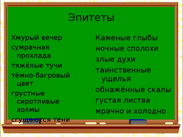 Эпитеты Каменые глыбы ночные сполохи злые духи таинственные ущелья обнажённые скалы густая листва мрачно и холодно Хмурый вечер сумрачная прохлада тяжёлые тучи тёмно-багровый цвет грустные сиротливые холмы сгущаются тени