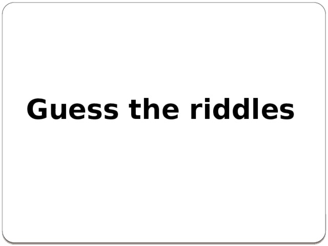 Guess the riddles