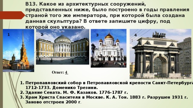 В13. Какое из архитектурных сооружений, представленных ниже, было построено в годы правления страной того же императора, при которой была создана данная скульптура? В ответе запишите цифру, под которой оно указано. 1 2 3 4 Ответ: 4