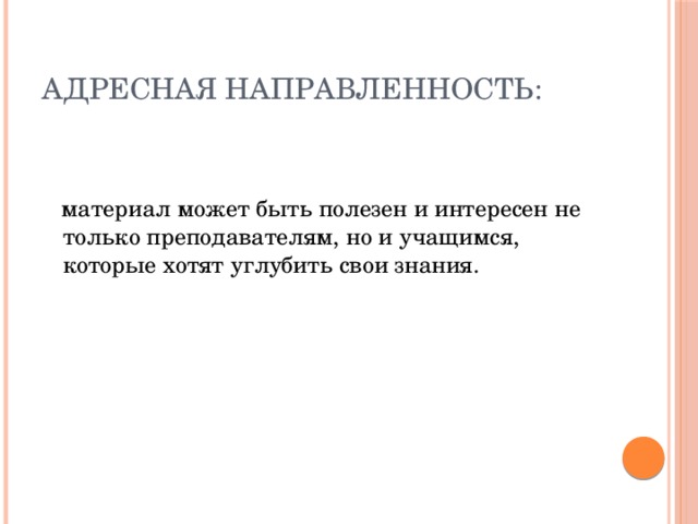 Адресная направленность:  материал может быть полезен и интересен не только преподавателям, но и учащимся, которые хотят углубить свои знания.