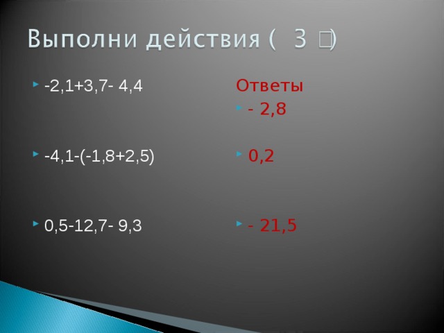 -2,1+3,7- 4,4 Ответы - 2,8 -4,1-(-1,8+2,5)  0,2   - 21,5 0,5-12,7- 9,3