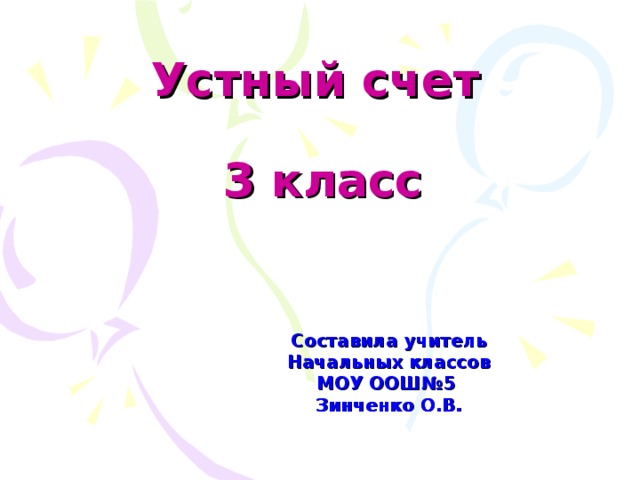 Устный счет   3 класс Составила учитель Начальных классов МОУ ООШ№5 Зинченко О.В.