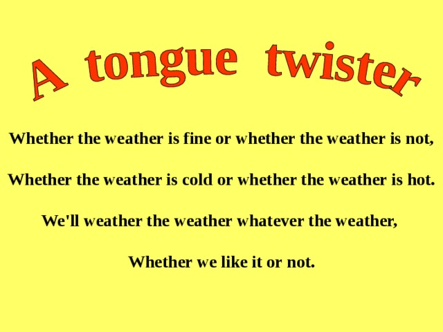 Whether the weather. Weather the weather is Fine скороговорка. Whether the weather is Fine скороговорка. Whatever the weather скороговорка. Whether the weather be Fine or whether the weather be not.