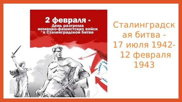 Сталинградская битва -  17 июля 1942-  12 февраля 1943