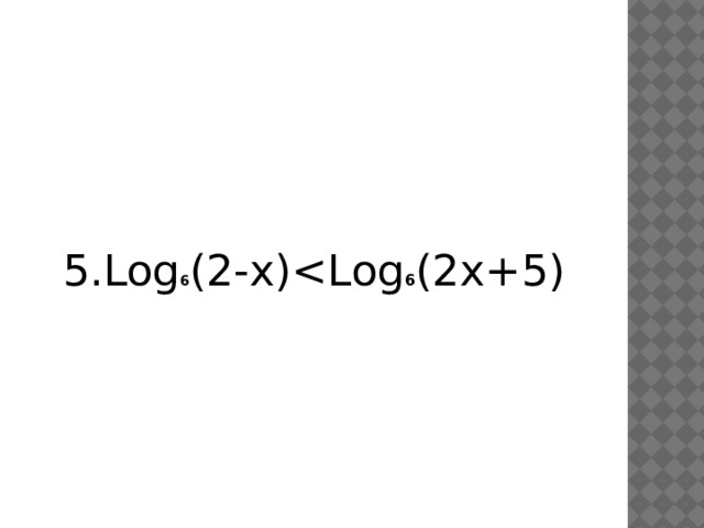 5.Log 6 (2-x)6 (2x+5)