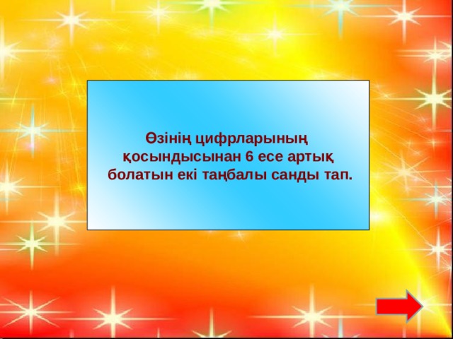 Өзінің цифрларының қосындысынан 6 есе артық  болатын екі таңбалы санды тап.