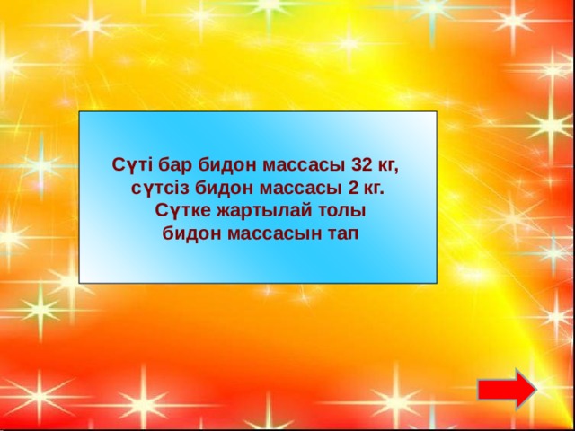 Сүті бар бидон массасы 32 кг, сүтсіз бидон массасы 2 кг.  Сүтке жартылай толы  бидон массасын тап