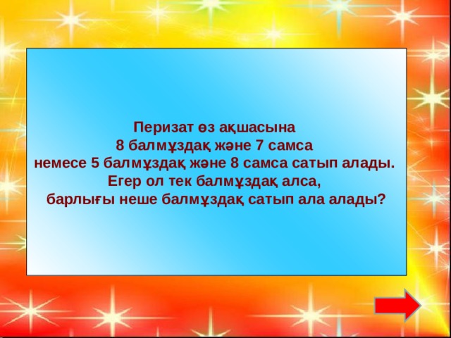 Перизат өз ақшасына 8 балмұздақ және 7 самса немесе 5 балмұздақ және 8 самса сатып алады. Егер ол тек балмұздақ алса, барлығы неше балмұздақ сатып ала алады?