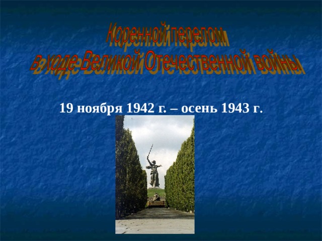 19 ноября 1942 г. – осень 1943 г .