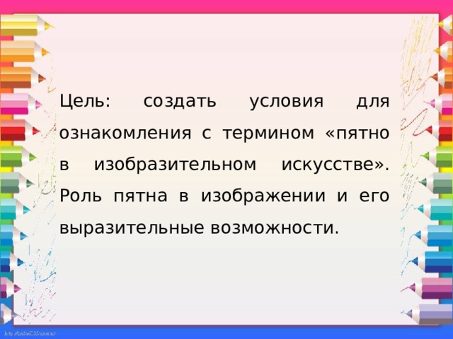 Цель: создать условия для ознакомления с термином «пятно в изобразительном искусстве». Роль пятна в изображении и его выразительные возможности. 