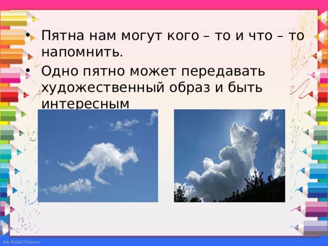 Пятна нам могут кого – то и что – то напомнить. Одно пятно может передавать художественный образ и быть интересным