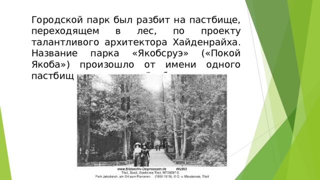 Городской парк был разбит на пастбище, переходящем в лес, по проекту талантливого архитектора Хайденрайха. Название парка «Якобсруэ» («Покой Якоба») произошло от имени одного пастбищного сторожа Якоба.