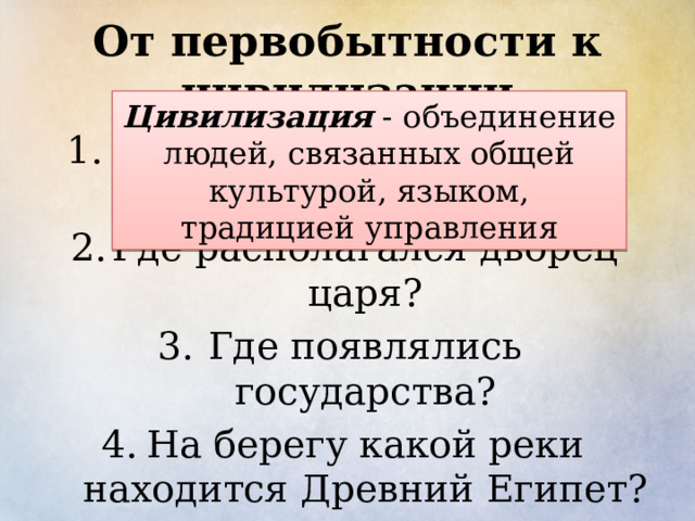 От первобытности к цивилизации  Цивилизация   - объединение людей, связанных общей культурой, языком, традицией управления