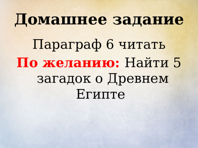 Домашнее задание Параграф 6 читать По желанию: Найти 5 загадок о Древнем Египте