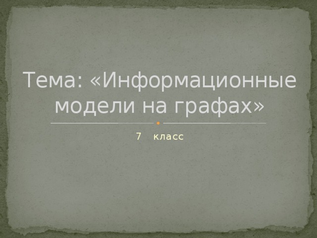 Тема: «Информационные модели на графах» 7 класс